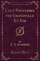 Cent Proverbes Par Grandville Et Par (Classic Reprint)