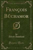 Franï¿½ois Bï¿½chamor (Classic Reprint)