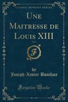 Une Maitresse De Louis XIII, Vol. 1 (Classic Reprint)