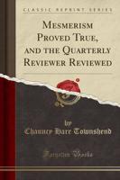 Mesmerism Proved True, and the Quarterly Reviewer Reviewed (Classic Reprint)