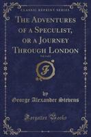 The Adventures of a Speculist, or a Journey Through London, Vol. 1 of 2 (Classic Reprint)