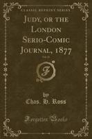 Judy, or the London Serio-Comic Journal, 1877, Vol. 21 (Classic Reprint)