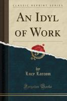 An Idyl of Work (Classic Reprint)
