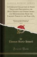 A Complete Collection of State Trials and Proceedings for High Treason and Other Crimes and Misdemeanors from the Earliest Period to the Year 1783, Vol. 25