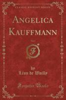 Angelica Kauffmann, Vol. 1 (Classic Reprint)