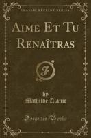 Aime Et Tu Renaï¿½tras (Classic Reprint)