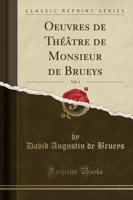 Oeuvres De Thï¿½ï¿½tre De Monsieur De Brueys, Vol. 3 (Classic Reprint)