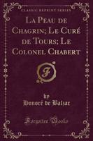 La Peau De Chagrin; Le Curï¿½ De Tours; Le Colonel Chabert (Classic Reprint)