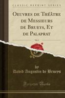 Oeuvres De Thï¿½ï¿½tre De Messieurs De Brueys, Et De Palaprat, Vol. 3 (Classic Reprint)