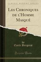 Les Chroniques De l'Homme Masquï¿½ (Classic Reprint)