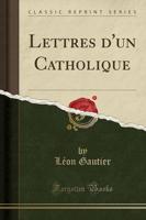 Lettres D'Un Catholique (Classic Reprint)