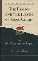 The Passion and the Death, of Jesus Christ, Vol. 5 (Classic Reprint)