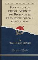 Foundations of French, Arranged for Beginners in Preparatory Schools and Colleges (Classic Reprint)