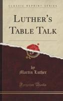 Luther's Table Talk (Classic Reprint)