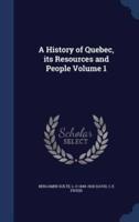 A History of Quebec, Its Resources and People Volume 1