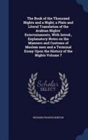 The Book of the Thousand Nights and a Night; a Plain and Literal Translation of the Arabian Nights' Entertainments, With Introd., Explanatory Notes on the Manners and Customs of Moslem Men and a Terminal Essay Upon the History of the Nights Volume 7