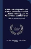 Greek Folk-Songs From the Turkish Provinces of Greece ... Albania, Thessaly, (Not Yet Wholly Free) and Macedonia