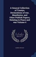 A General Collection of Treatys, Declarations of War, Manifestos, and Other Publick Papers, Relating to Peace and War Volume 4