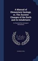 A Manual of Elementary Geology, or, The Ancient Changes of the Earth and Its Inhabitants