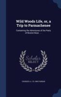 Wild Woods Life, or, a Trip to Parmachenee
