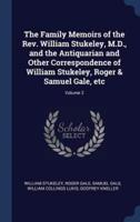 The Family Memoirs of the Rev. William Stukeley, M.D., and the Antiquarian and Other Correspondence of William Stukeley, Roger & Samuel Gale, Etc; Volume 2