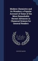 Modern Chemistry and Its Wonders; a Popular Account of Some of the More Remarkable Recent Advances in Chemical Science for General Readers