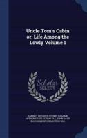Uncle Tom's Cabin or, Life Among the Lowly Volume 1