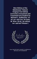 New Edition of the Babylonian Talmud. Original Text Edited, Corrected, Formulated and Translated Into English by Michael L. Rodkinson. 1st Ed. Rev. And Corr. By Isaac M. Wise. 2D Ed., Re-Edited, Rev. And Enl Volume 1