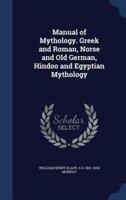 Manual of Mythology. Greek and Roman, Norse and Old German, Hindoo and Egyptian Mythology