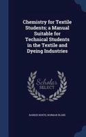 Chemistry for Textile Students; a Manual Suitable for Technical Students in the Textile and Dyeing Industries
