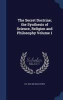 The Secret Doctrine; the Synthesis of Science, Religion and Philosophy Volume 1