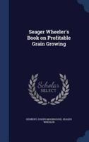 Seager Wheeler's Book on Profitable Grain Growing