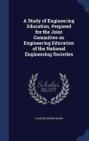 A Study of Engineering Education, Prepared for the Joint Committee on Engineering Education of the National Engineering Societies