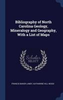 Bibliography of North Carolina Geology, Mineralogy and Geography, With a List of Maps