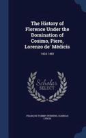 The History of Florence Under the Domination of Cosimo, Piero, Lorenzo De' Médicis