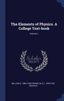 The Elements of Physics. A College Text-Book; Volume 1