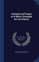 Fantasia and Fugue in A Minor Arranged for Two Pianos