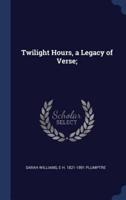 Twilight Hours, a Legacy of Verse;