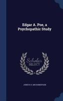 Edgar A. Poe, a Psychopathic Study