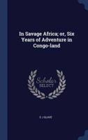 In Savage Africa; or, Six Years of Adventure in Congo-Land