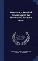 Insurance, a Practical Exposition for the Student and Business Man;