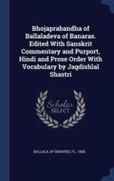 Bhojaprabandha of Ballaladeva of Banaras. Edited With Sanskrit Commentary and Purport, Hindi and Prose Order With Vocabulary by Jagdishlal Shastri
