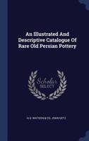 An Illustrated And Descriptive Catalogue Of Rare Old Persian Pottery