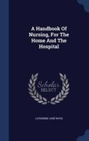 A Handbook Of Nursing, For The Home And The Hospital