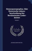 Hymnopoeographia, Oder Historische Lebens-Beschreibung Der Berühmtesten Lieder-Dichter; Volume 1