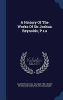 A History Of The Works Of Sir Joshua Reynolds, P.r.a