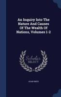 An Inquiry Into The Nature And Causes Of The Wealth Of Nations, Volumes 1-2