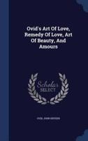 Ovid's Art Of Love, Remedy Of Love, Art Of Beauty, And Amours