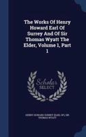 The Works Of Henry Howard Earl Of Surrey And Of Sir Thomas Wyatt The Elder, Volume 1, Part 1