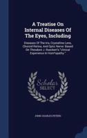 A Treatise On Internal Diseases Of The Eyes, Including